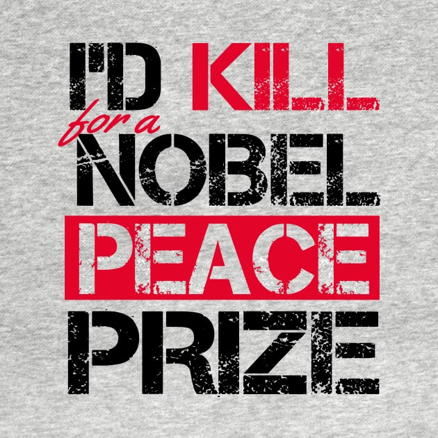 I'd Kill For A Nobel Peace Prize by VintageArtwork